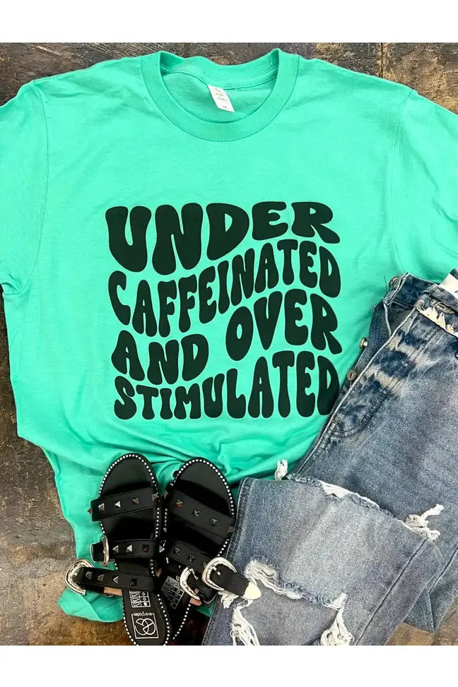 Under caffeinated & Over Stimulated Tee